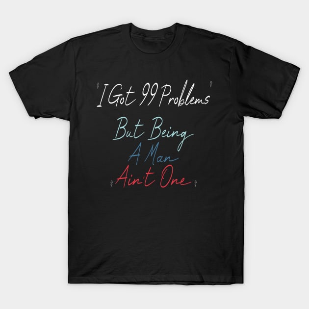 I Got 99 Problems But Being A Man Ain't One T-Shirt by Officail STORE